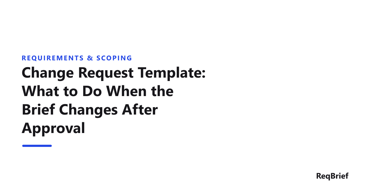 Title card on a white background: the section label "Requirements & Scoping" in blue small caps above the headline "Change Request Template: What to Do When the Brief Changes After Approval" in dark type, with a short blue rule beneath it and the ReqBrief wordmark in the lower right.
