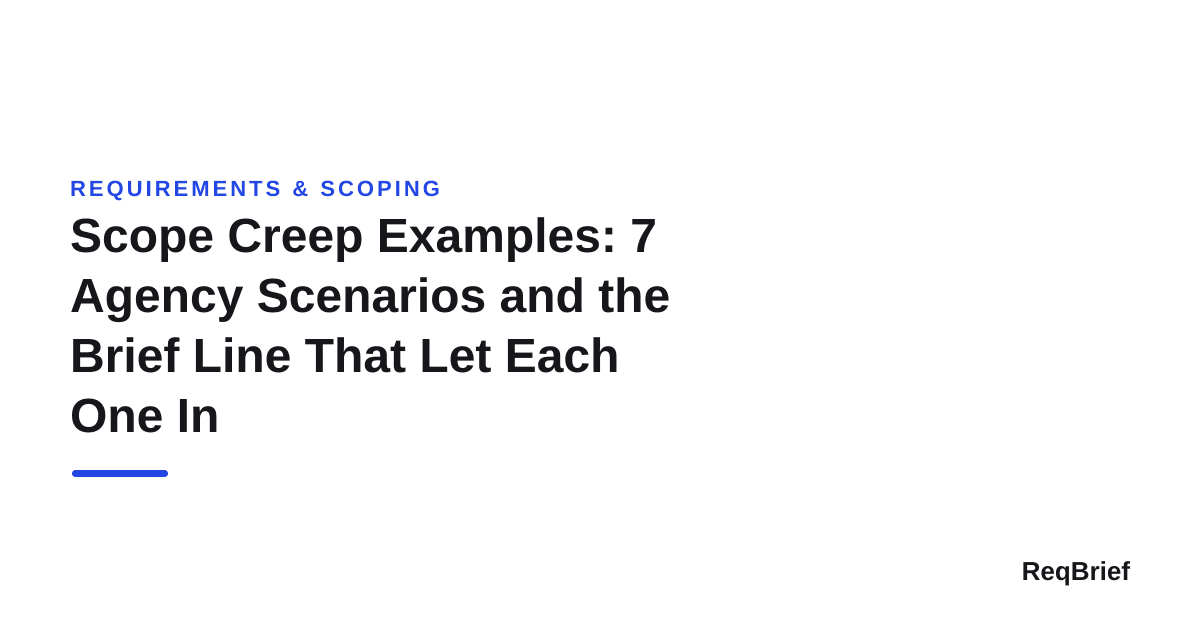 Title card on a white background: the section label "Requirements & Scoping" in blue small caps above the headline "Scope Creep Examples: 7 Agency Scenarios and the Brief Line That Let Each One In" in dark type, with a short blue rule beneath it and the ReqBrief wordmark in the lower right.